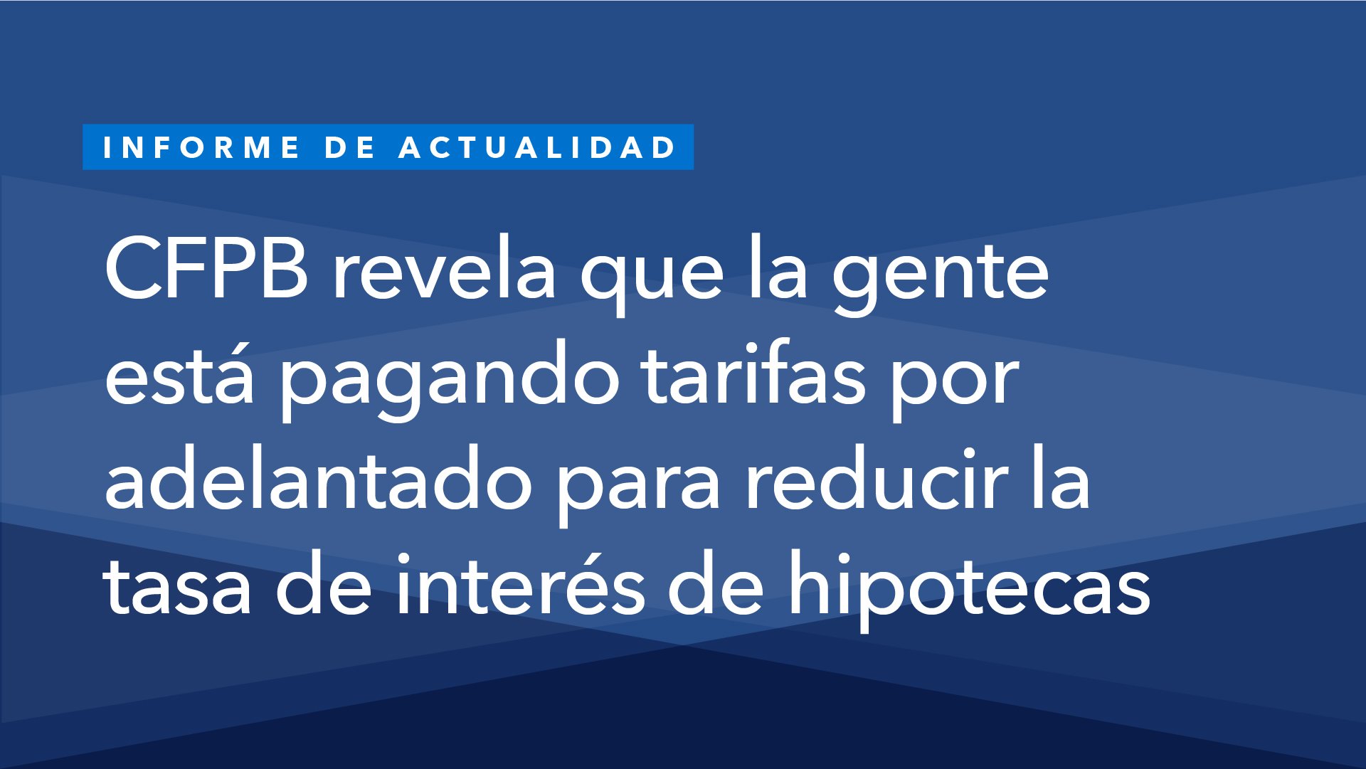CFPB Revela que la Gente está Pagando Tarifas por Adelantado para Reducir la Tasa de Interés de Hipotecas