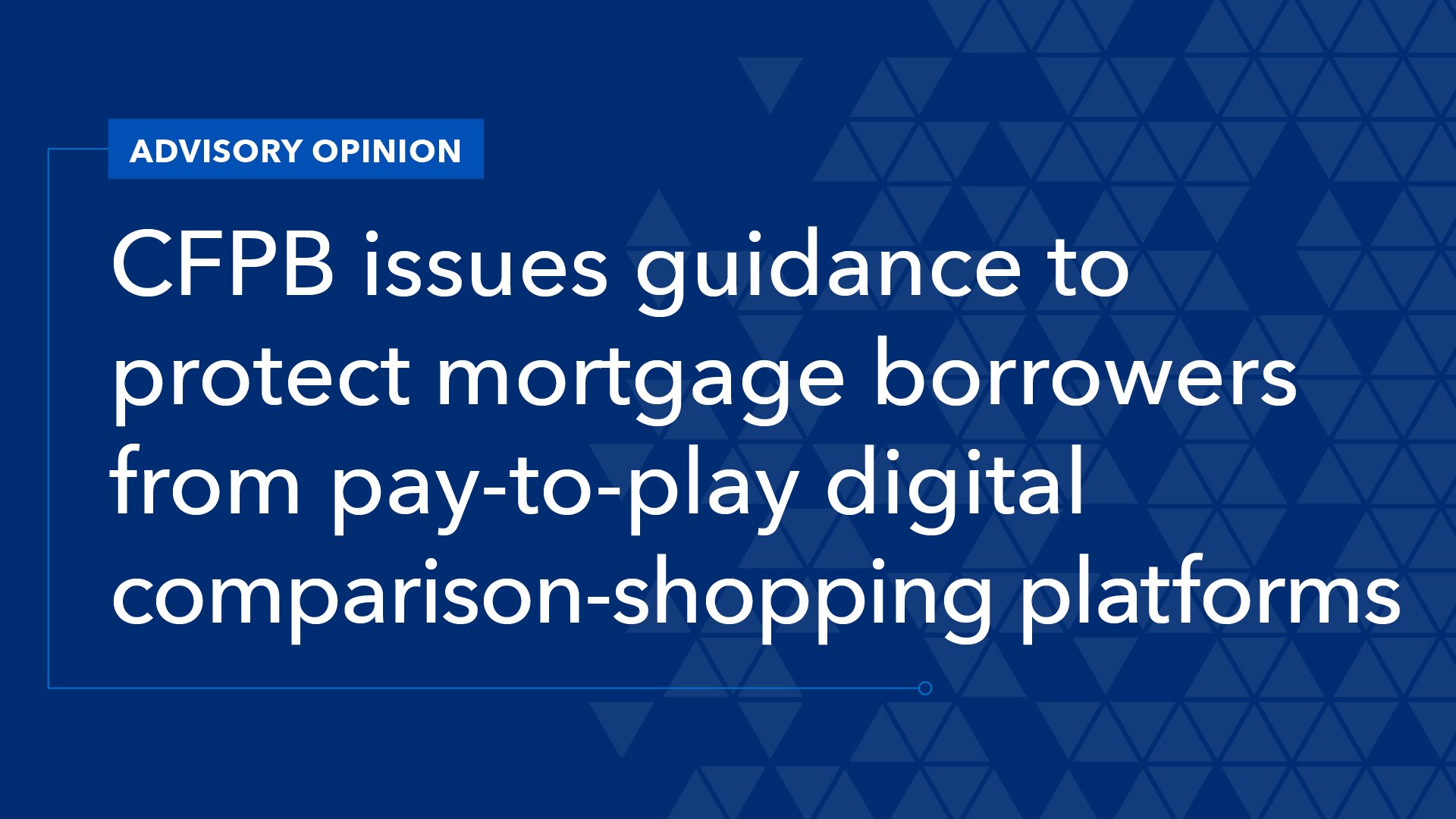 CFPB Issues Guidance to Protect Mortgage Borrowers from Pay-to-Play Digital Comparison-Shopping Platforms