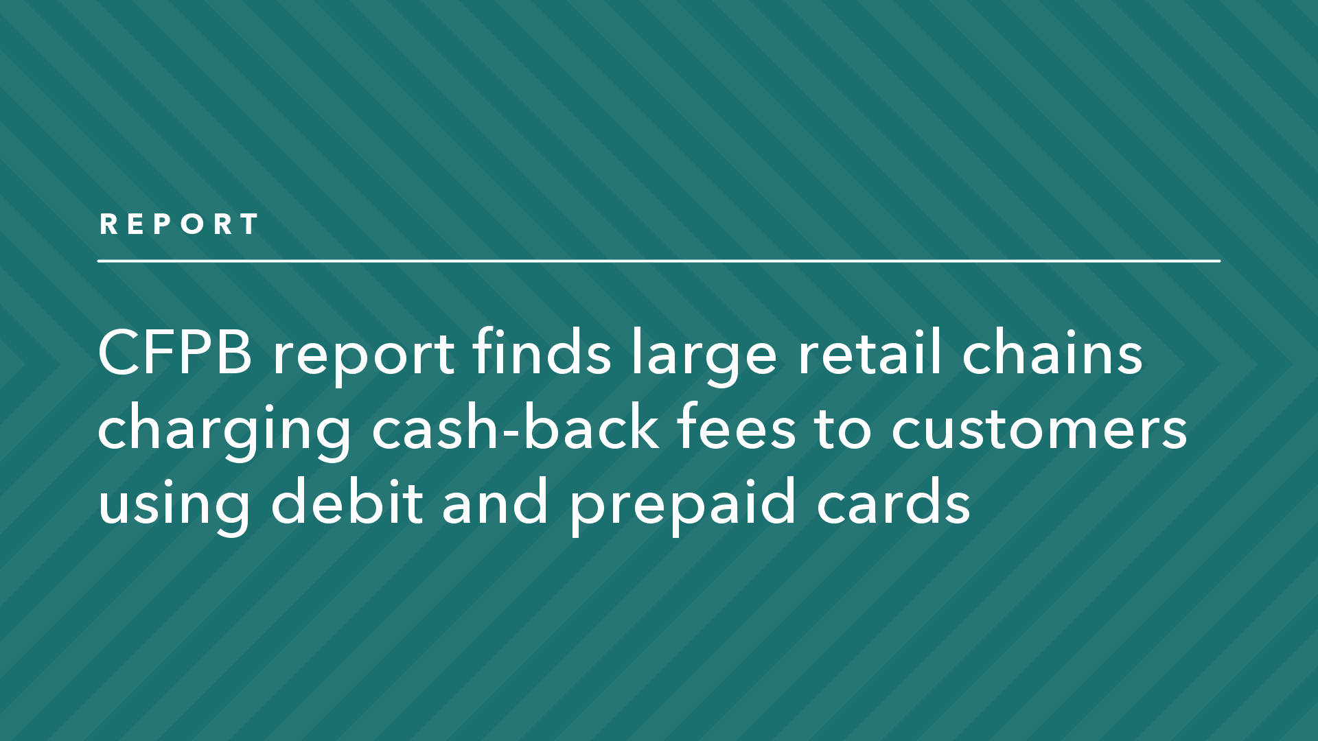 CFPB Report Finds Large Retail Chains Charging Cash-back Fees to Customers  Using Debit and Prepaid Cards | Consumer Financial Protection Bureau