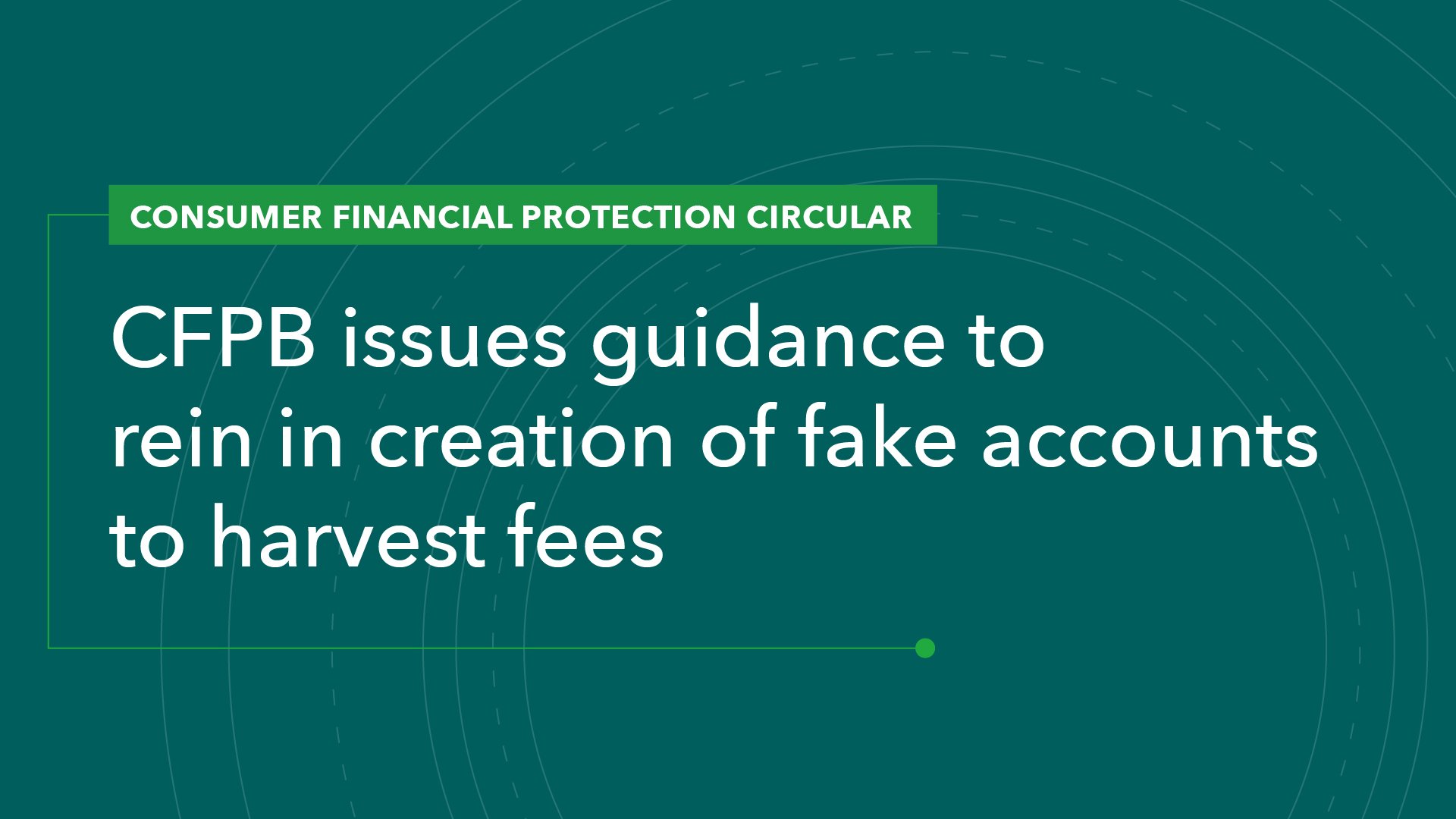 CFPB Issues Guidance to Rein in Creation of Fake Accounts to Harvest Fees
