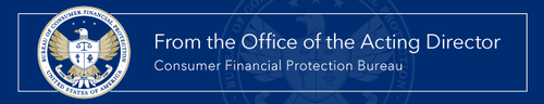 From the Office of the Acting Director, Consumer Financial Protection Bureau