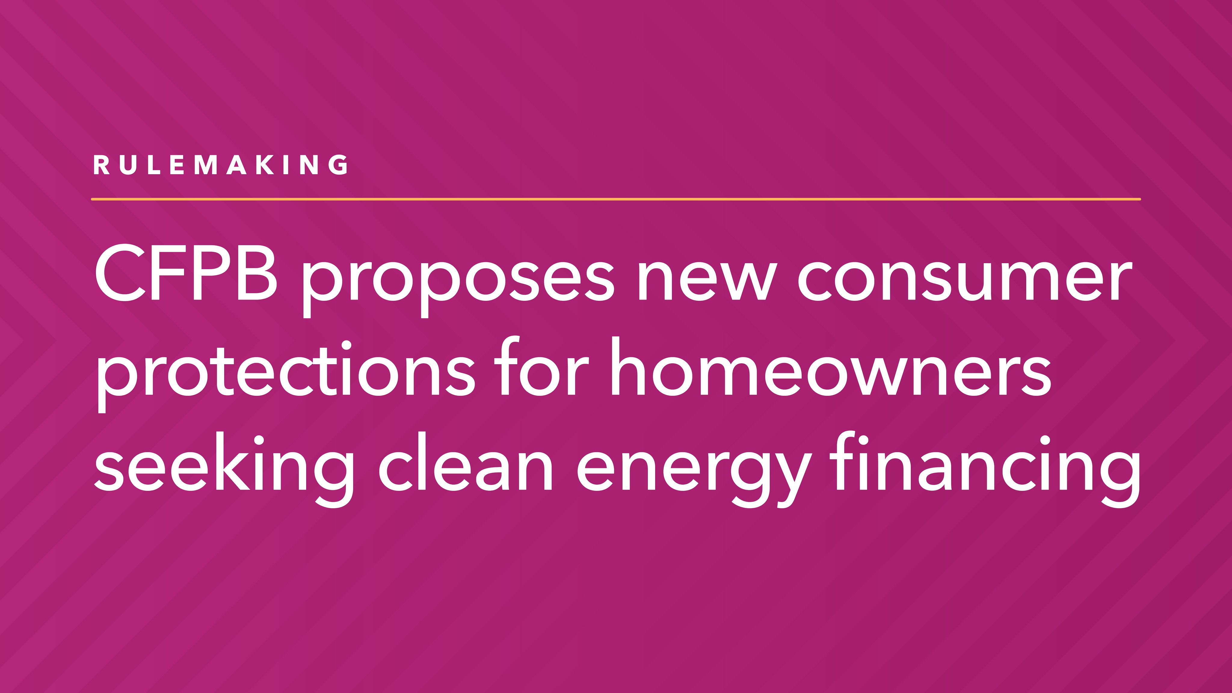 CFPB Proposes New Consumer Protections for Homeowners Seeking Clean Energy Financing