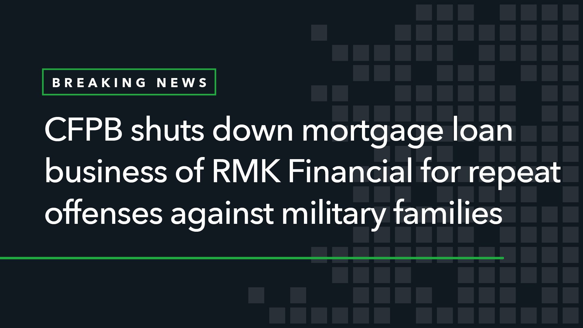 CFPB Shuts Down Mortgage Loan Business of RMK Financial for Repeat Offenses Against Military Families
